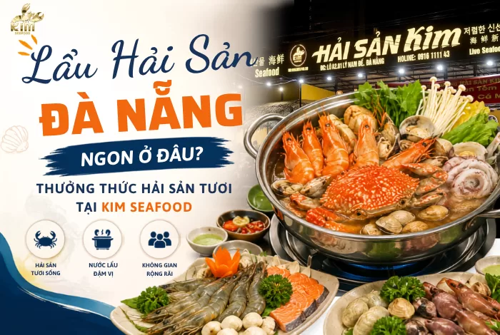 Lẩu Hải Sản Đà Nẵng Ngon Ở Đâu? Thưởng Thức Hải Sản Tươi Tại Kim Seafood